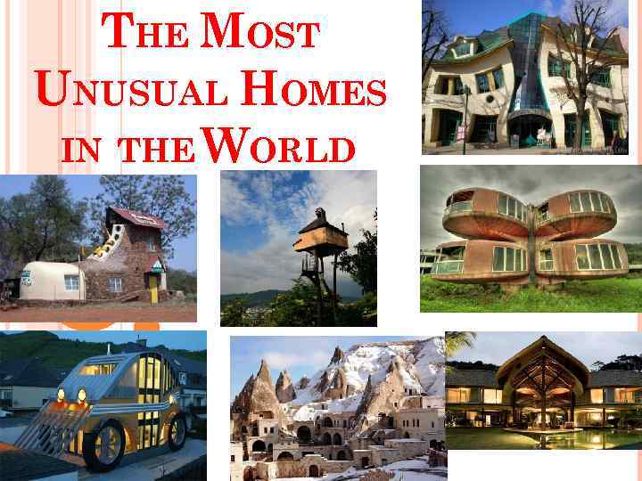 THE MOST UNUSUAL HOMES IN THE WORLD 