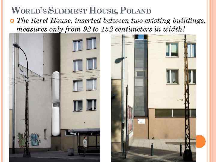 WORLD’S SLIMMEST HOUSE, POLAND The Keret House, inserted between two existing buildings, measures only