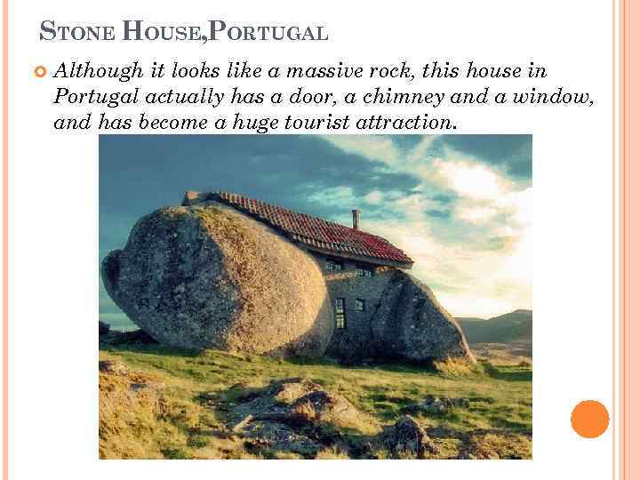 STONE HOUSE, PORTUGAL Although it looks like a massive rock, this house in Portugal