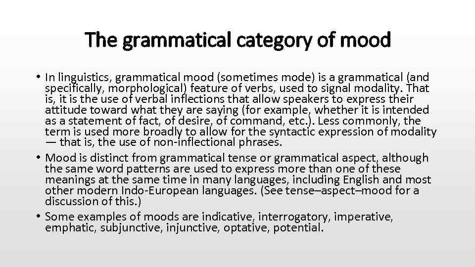  The grammatical category of mood • In linguistics, grammatical mood (sometimes mode) is