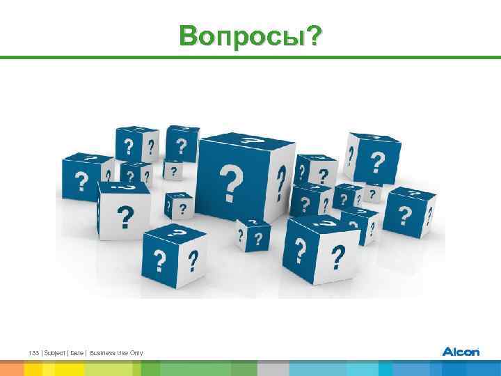 Вопросы? 133 | Subject | Date | Business Use Only 