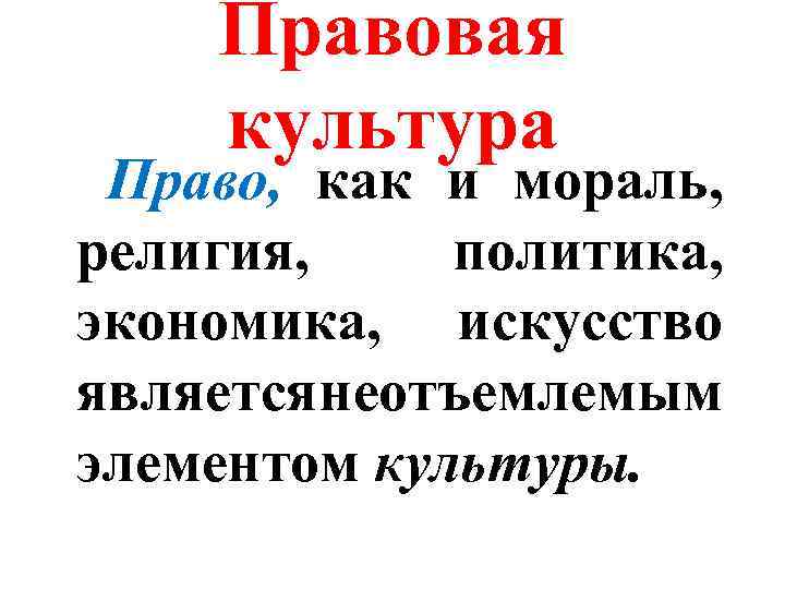 Правовая культура Право, как и мораль, религия, политика, экономика, искусство является еотъемлемым н элементом