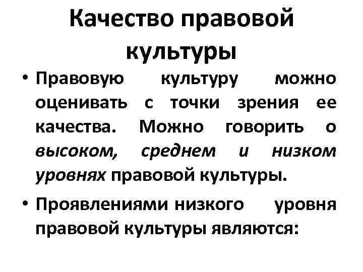 Качество правовой культуры • Правовую культуру можно оценивать с точки зрения ее качества. Можно