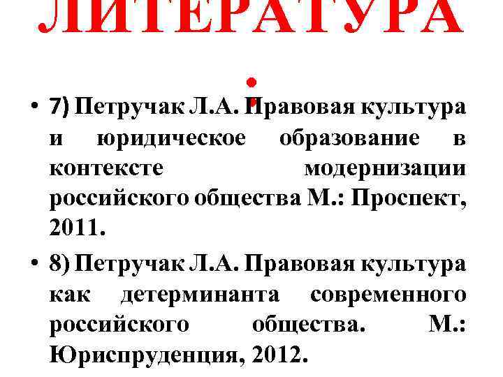 ЛИТЕРАТУРА : • 7) Петручак Л. А. Правовая культура и юридическое образование в контексте