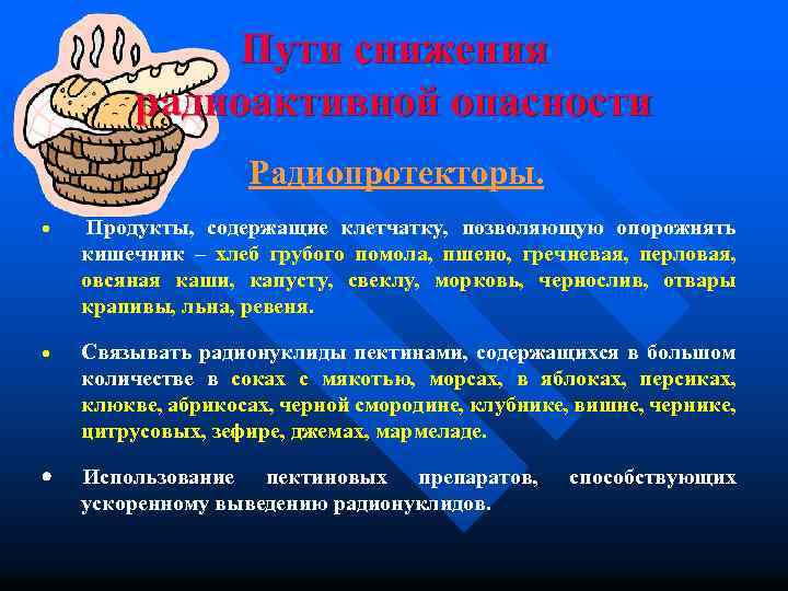 Пути снижения радиоактивной опасности Радиопротекторы. · Продукты, содержащие клетчатку, позволяющую опорожнять кишечник – хлеб