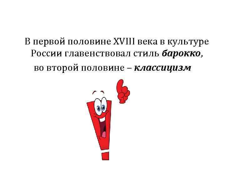 В первой половине XVIII века в культуре России главенствовал стиль барокко, во второй половине