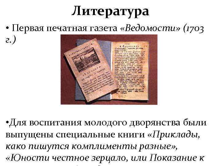 Литература • Первая печатная газета «Ведомости» (1703 г. ) • Для воспитания молодого дворянства