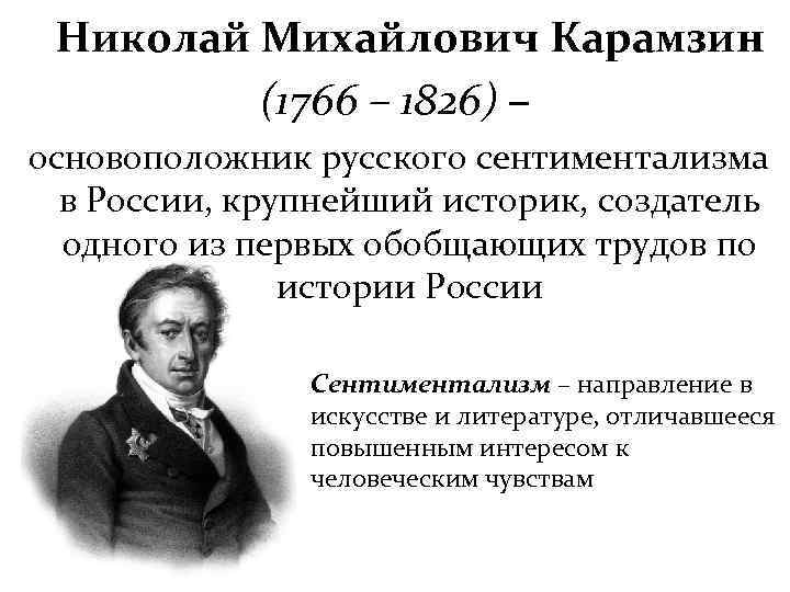 Николай Михайлович Карамзин (1766 – 1826) – основоположник русского сентиментализма в России, крупнейший историк,