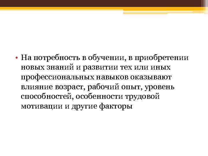  • На потребность в обучении, в приобретении новых знаний и развитии тех или