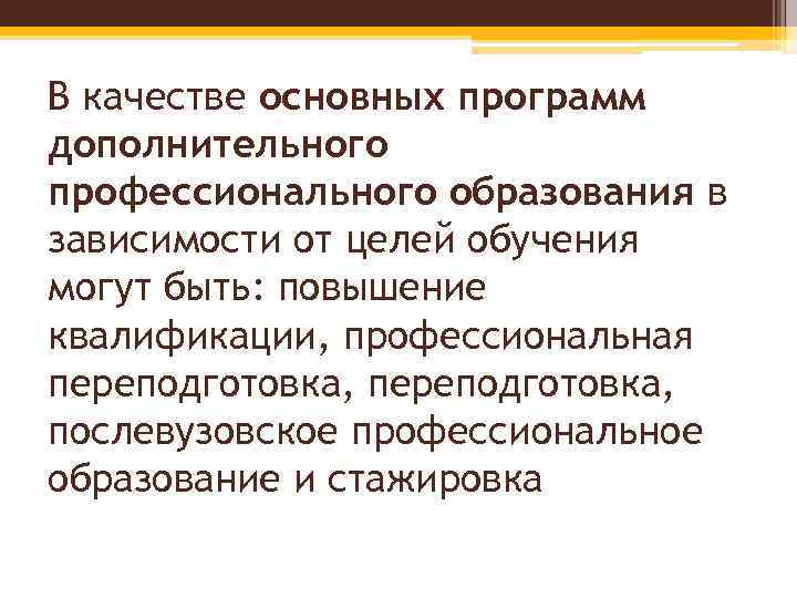 В качестве основных программ дополнительного профессионального образования в зависимости от целей обучения могут быть: