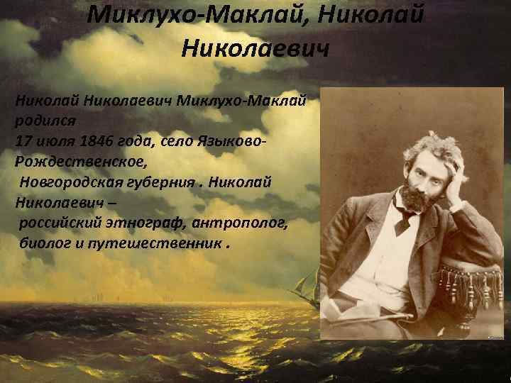 Миклухо-Маклай, Николай Николаевич Миклухо-Маклай родился 17 июля 1846 года, село Языково. Рождественское, Новгородская губерния.