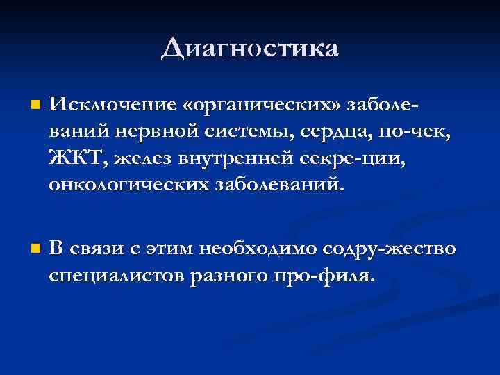 Диагностика n Исключение «органических» заболеваний нервной системы, сердца, по-чек, ЖКТ, желез внутренней секре-ции, онкологических