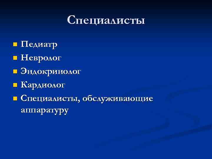 Специалисты Педиатр n Невролог n Эндокринолог n Кардиолог n Специалисты, обслуживающие аппаратуру n 