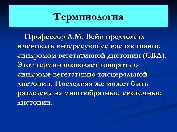 Терминология Профессор А. М. Вейн предложил именовать интересующее нас состояние синдромом вегетативной дистонии (СВД).