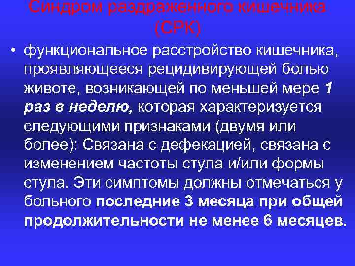 Синдром раздраженного кишечника (СРК) • функциональное расстройство кишечника, проявляющееся рецидивирующей болью животе, возникающей по