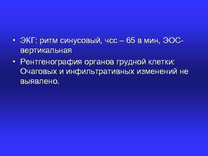  • ЭКГ: ритм синусовый, чсс – 65 в мин, ЭОС вертикальная • Рентгенография