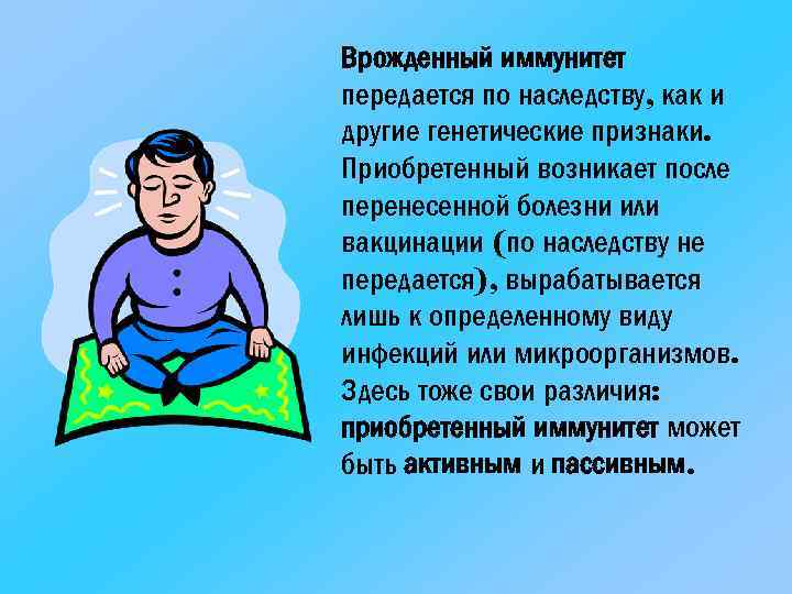 Врожденный иммунитет передается по наследству, как и другие генетические признаки. Приобретенный возникает после перенесенной