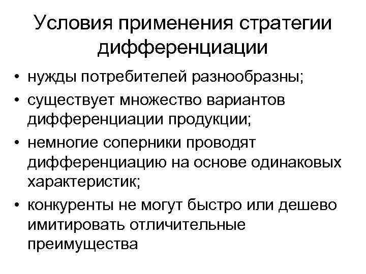 Условия применения стратегии дифференциации • нужды потребителей разнообразны; • существует множество вариантов дифференциации продукции;