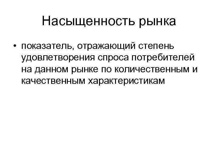 Насыщенность рынка • показатель, отражающий степень удовлетворения спроса потребителей на данном рынке по количественным