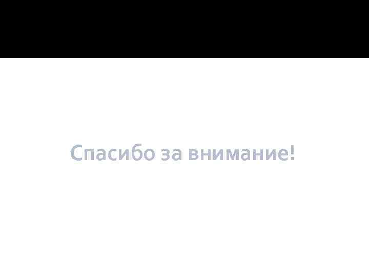  Спасибо за внимание! 