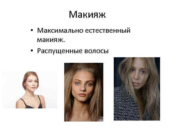 Макияж • Максимально естественный макияж. • Распущенные волосы 