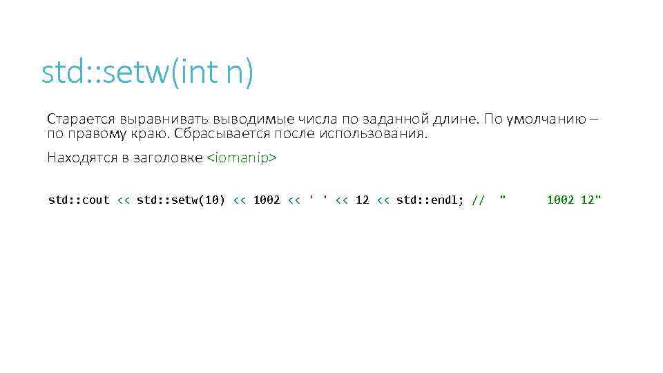 std: : setw(int n) Старается выравнивать выводимые числа по заданной длине. По умолчанию –