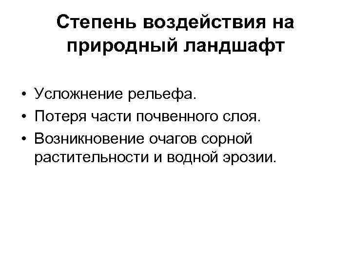 Степень воздействия на природный ландшафт • Усложнение рельефа. • Потеря части почвенного слоя. •