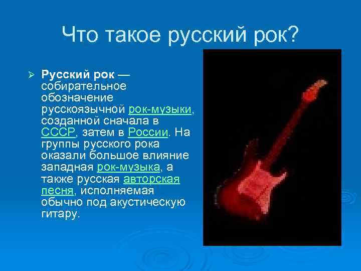 Что такое русский рок? Ø Русский рок — собирательное обозначение русскоязычной рок-музыки, созданной сначала