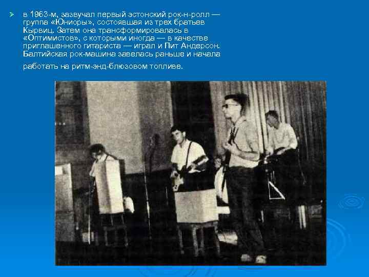 Ø в 1963 -м, зазвучал первый эстонский рок-н-ролл — группа «Юниоры» , состоявшая из