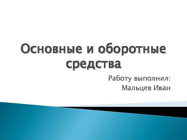 Основные и оборотные средства Работу выполнил: Мальцев Иван 