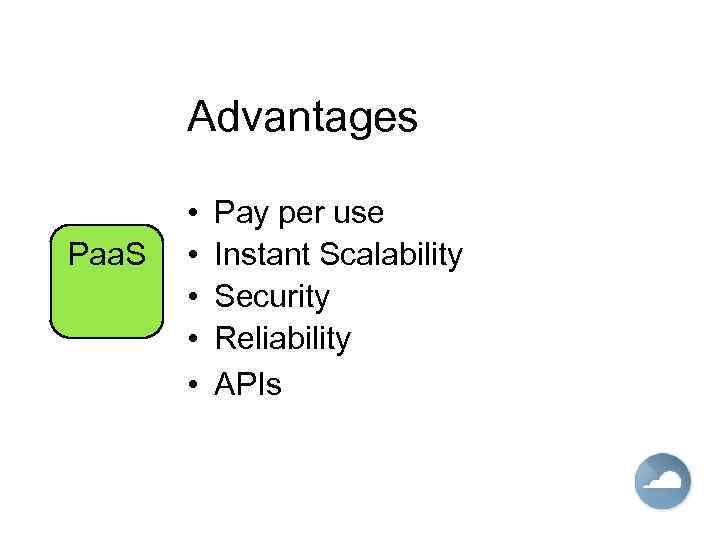 Advantages Paa. S • • • Pay per use Instant Scalability Security Reliability APIs