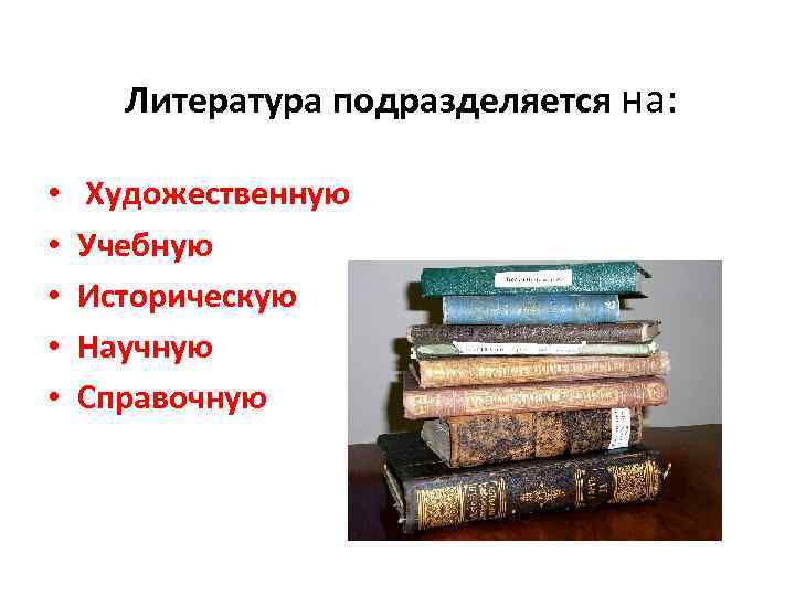 Литература подразделяется на: • • • Художественную Учебную Историческую Научную Справочную 