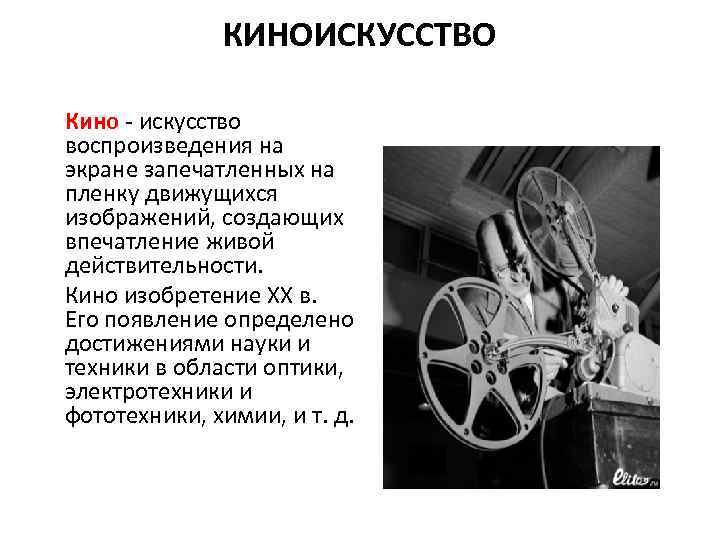 КИНОИСКУССТВО Кино - искусство воспроизведения на экране запечатленных на пленку движущихся изображений, создающих впечатление