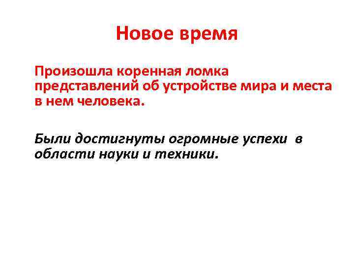Новое время Произошла коренная ломка представлений об устройстве мира и места в нем человека.