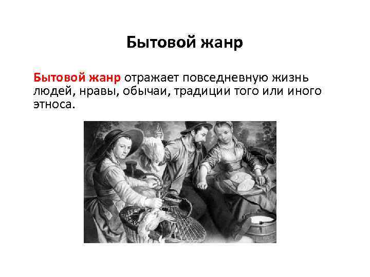 Бытовой жанр отражает повседневную жизнь людей, нравы, обычаи, традиции того или иного этноса. 