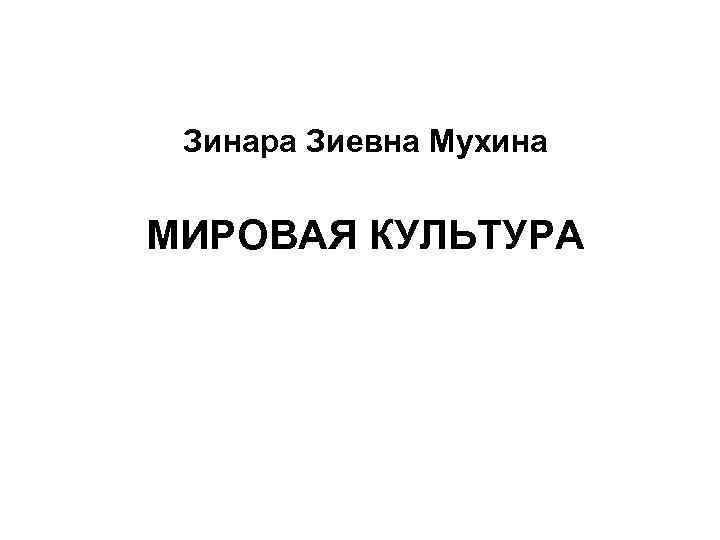 Зинара Зиевна Мухина МИРОВАЯ КУЛЬТУРА 