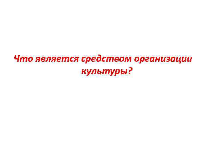 Что является средством организации культуры? 