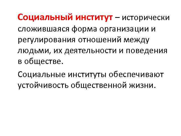 Социальный институт – исторически сложившаяся форма организации и регулирования отношений между людьми, их деятельности