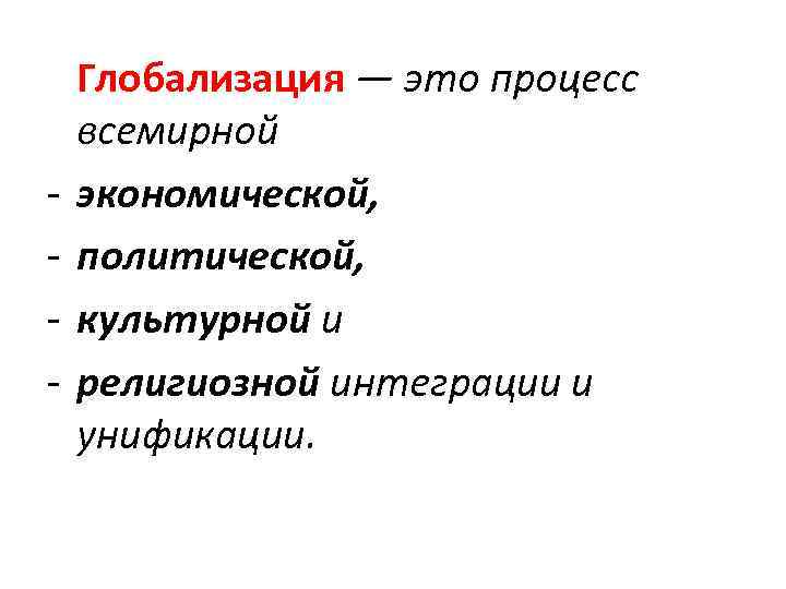  Глобализация — это процесс всемирной экономической, политической, культурной и религиозной интеграции и унификации.