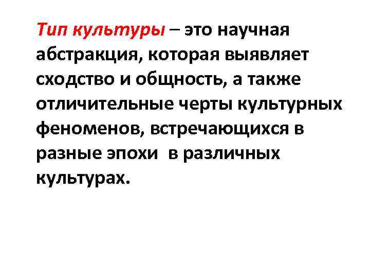 Тип культуры – это научная абстракция, которая выявляет сходство и общность, а также отличительные