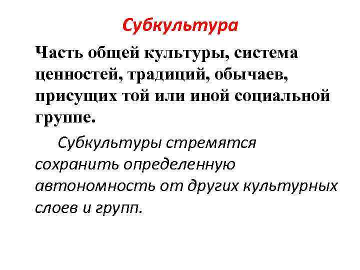 Субкультура Часть общей культуры, система ценностей, традиций, обычаев, присущих той или иной социальной группе.