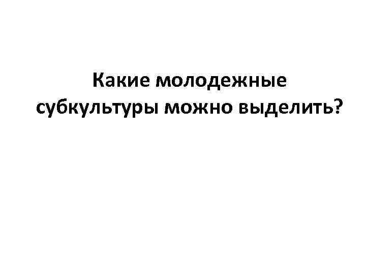 Какие молодежные субкультуры можно выделить? 