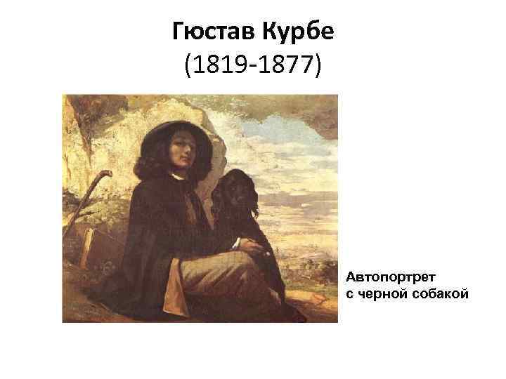 Гюстав Курбе (1819 -1877) Автопортрет с черной собакой 
