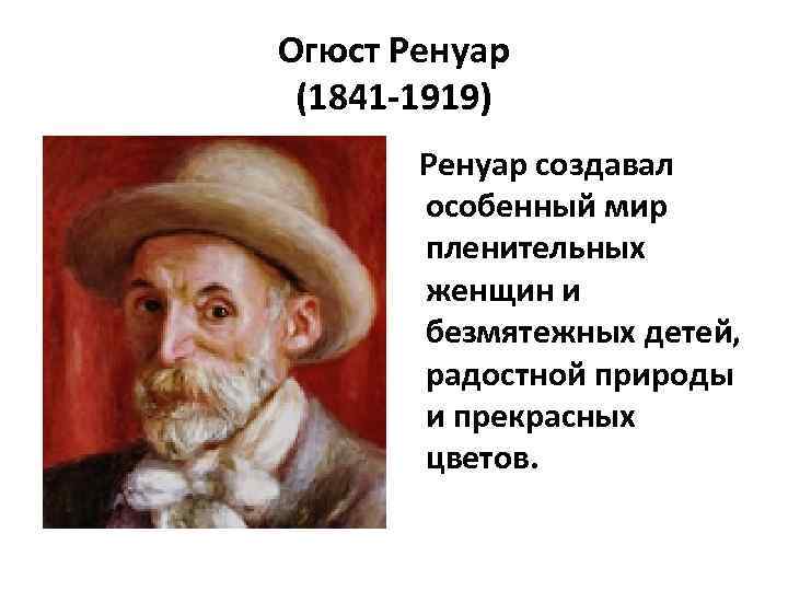 Огюст Ренуар (1841 -1919) Ренуар создавал особенный мир пленительных женщин и безмятежных детей, радостной
