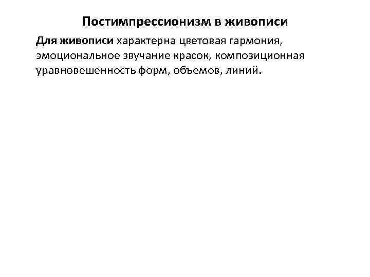 Постимпрессионизм в живописи Для живописи характерна цветовая гармония, эмоциональное звучание красок, композиционная уравновешенность форм,