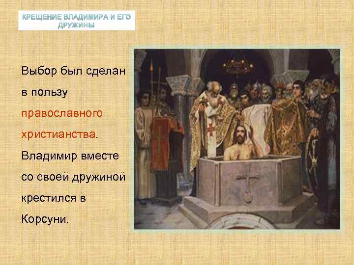 Выбор был сделан в пользу православного христианства. Владимир вместе со своей дружиной крестился в