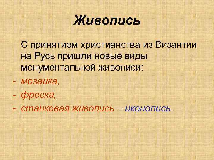 Живопись С принятием христианства из Византии на Русь пришли новые виды монументальной живописи: -