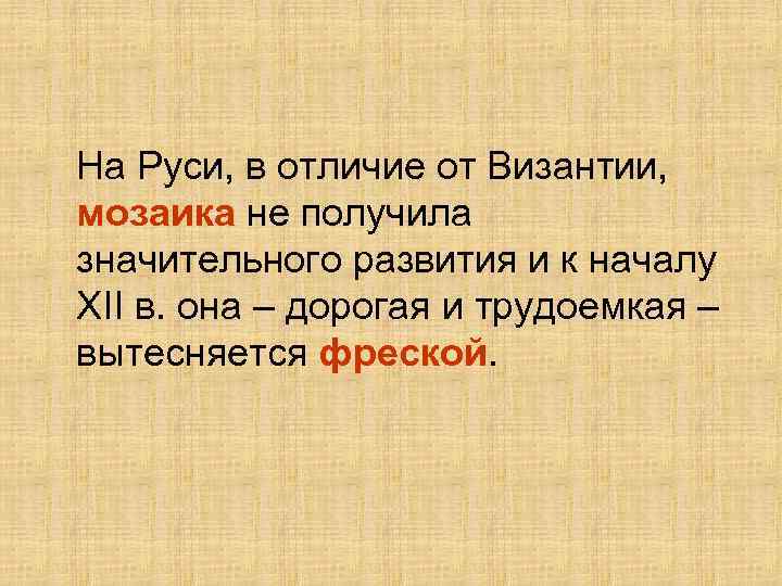 На Руси, в отличие от Византии, мозаика не получила значительного развития и к началу