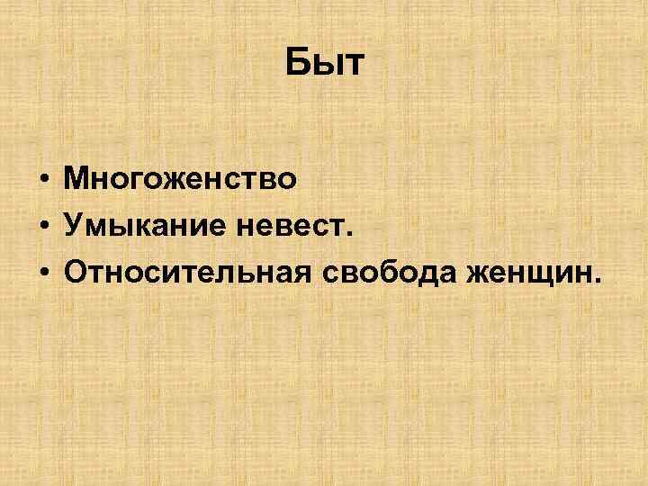 Быт • Многоженство • Умыкание невест. • Относительная свобода женщин. 