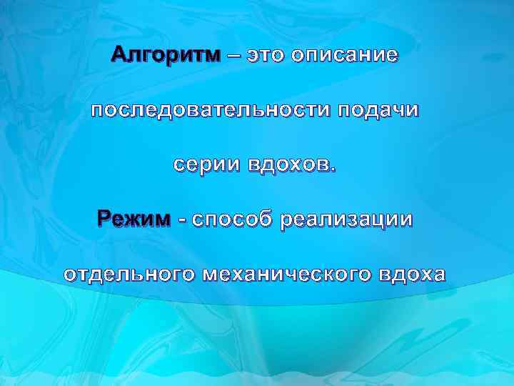 Алгоритм – это описание последовательности подачи серии вдохов. Режим - способ реализации отдельного механического